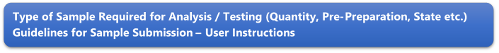 Type of Sample Required for Analysis / Testing (Quantity, Pre-Preparation, State etc.) Guidelines for Sample Submission – User Instructions