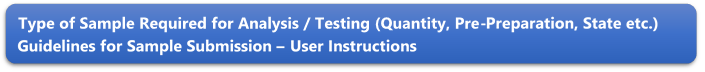 Type of Sample Required for Analysis / Testing (Quantity, Pre-Preparation, State etc.) Guidelines for Sample Submission  User Instructions