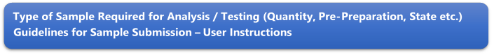 Type of Sample Required for Analysis / Testing (Quantity, Pre-Preparation, State etc.) Guidelines for Sample Submission  User Instructions
