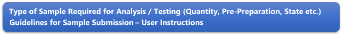 Type of Sample Required for Analysis / Testing (Quantity, Pre-Preparation, State etc.) Guidelines for Sample Submission  User Instructions