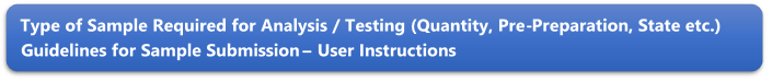 Type of Sample Required for Analysis / Testing (Quantity, Pre-Preparation, State etc.) Guidelines for Sample Submission  User Instructions