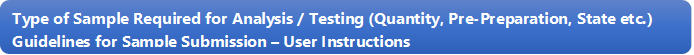 Type of Sample Required for Analysis / Testing (Quantity, Pre-Preparation, State etc.) Guidelines for Sample Submission  User Instructions