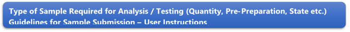 Type of Sample Required for Analysis / Testing (Quantity, Pre-Preparation, State etc.) Guidelines for Sample Submission  User Instructions