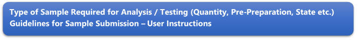Type of Sample Required for Analysis / Testing (Quantity, Pre-Preparation, State etc.) Guidelines for Sample Submission  User Instructions