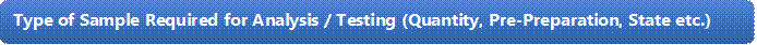 Type of Sample Required for Analysis / Testing (Quantity, Pre-Preparation, State etc.)