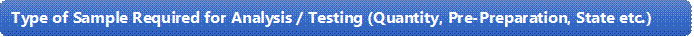 Type of Sample Required for Analysis / Testing (Quantity, Pre-Preparation, State etc.)