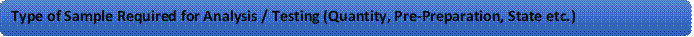 Type of Sample Required for Analysis / Testing (Quantity, Pre-Preparation, State etc.)