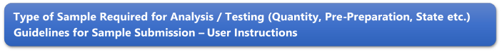 Type of Sample Required for Analysis / Testing (Quantity, Pre-Preparation, State etc.) Guidelines for Sample Submission  User Instructions