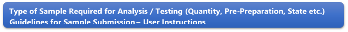 Type of Sample Required for Analysis / Testing (Quantity, Pre-Preparation, State etc.) Guidelines for Sample Submission  User Instructions