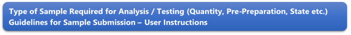Type of Sample Required for Analysis / Testing (Quantity, Pre-Preparation, State etc.) Guidelines for Sample Submission  User Instructions