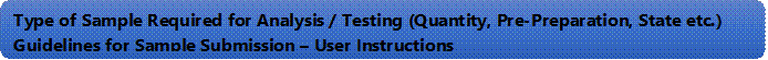 Type of Sample Required for Analysis / Testing (Quantity, Pre-Preparation, State etc.) Guidelines for Sample Submission  User Instructions