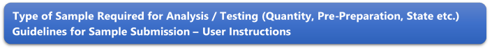 Type of Sample Required for Analysis / Testing (Quantity, Pre-Preparation, State etc.) Guidelines for Sample Submission  User Instructions