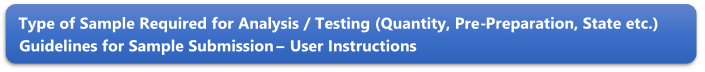 Type of Sample Required for Analysis / Testing (Quantity, Pre-Preparation, State etc.) Guidelines for Sample Submission  User Instructions