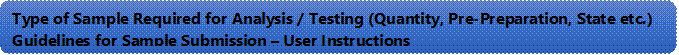 Type of Sample Required for Analysis / Testing (Quantity, Pre-Preparation, State etc.) Guidelines for Sample Submission  User Instructions