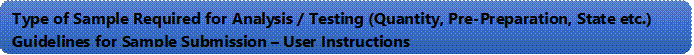 Type of Sample Required for Analysis / Testing (Quantity, Pre-Preparation, State etc.) Guidelines for Sample Submission  User Instructions