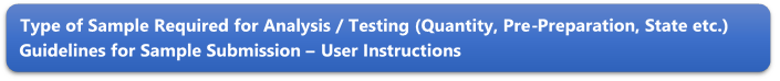 Type of Sample Required for Analysis / Testing (Quantity, Pre-Preparation, State etc.) Guidelines for Sample Submission  User Instructions
