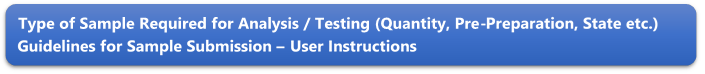 Type of Sample Required for Analysis / Testing (Quantity, Pre-Preparation, State etc.) Guidelines for Sample Submission – User Instructions