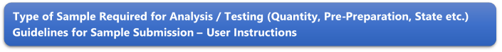 Type of Sample Required for Analysis / Testing (Quantity, Pre-Preparation, State etc.) Guidelines for Sample Submission  User Instructions