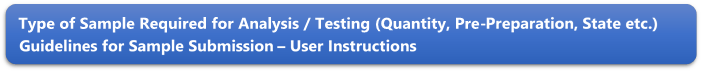 Type of Sample Required for Analysis / Testing (Quantity, Pre-Preparation, State etc.) Guidelines for Sample Submission  User Instructions