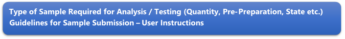 Type of Sample Required for Analysis / Testing (Quantity, Pre-Preparation, State etc.) Guidelines for Sample Submission  User Instructions