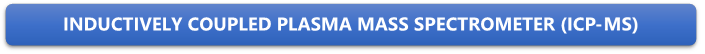 INDUCTIVELY COUPLED PLASMA MASS SPECTROMETER (ICP-MS)