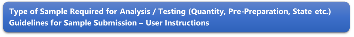 Type of Sample Required for Analysis / Testing (Quantity, Pre-Preparation, State etc.) Guidelines for Sample Submission  User Instructions
