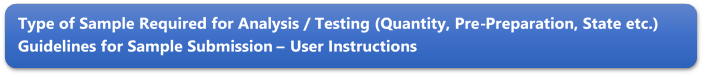 Type of Sample Required for Analysis / Testing (Quantity, Pre-Preparation, State etc.) Guidelines for Sample Submission  User Instructions