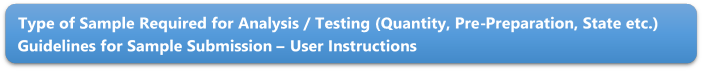 Type of Sample Required for Analysis / Testing (Quantity, Pre-Preparation, State etc.) Guidelines for Sample Submission – User Instructions