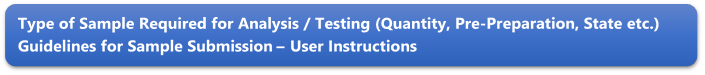 Type of Sample Required for Analysis / Testing (Quantity, Pre-Preparation, State etc.) Guidelines for Sample Submission  User Instructions