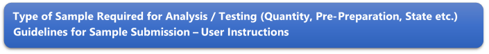 Type of Sample Required for Analysis / Testing (Quantity, Pre-Preparation, State etc.) Guidelines for Sample Submission User Instructions