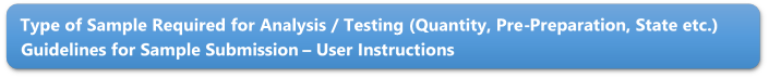 Type of Sample Required for Analysis / Testing (Quantity, Pre-Preparation, State etc.) Guidelines for Sample Submission  User Instructions