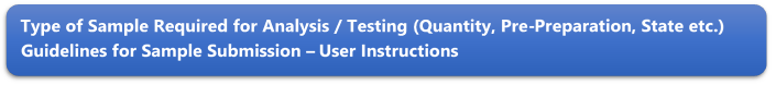Type of Sample Required for Analysis / Testing (Quantity, Pre-Preparation, State etc.) Guidelines for Sample Submission  User Instructions