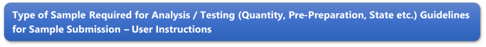 Type of Sample Required for Analysis / Testing (Quantity, Pre-Preparation, State etc.) Guidelines for Sample Submission  User Instructions