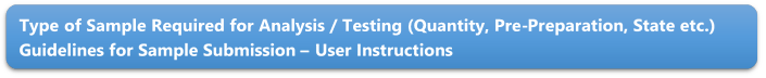 Type of Sample Required for Analysis / Testing (Quantity, Pre-Preparation, State etc.) Guidelines for Sample Submission  User Instructions