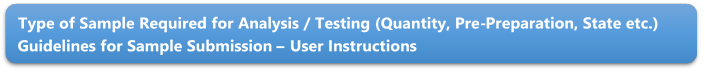 Type of Sample Required for Analysis / Testing (Quantity, Pre-Preparation, State etc.) Guidelines for Sample Submission  User Instructions