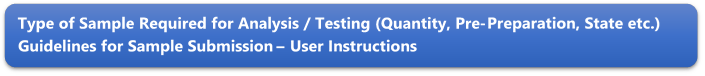 Type of Sample Required for Analysis / Testing (Quantity, Pre-Preparation, State etc.) Guidelines for Sample Submission  User Instructions