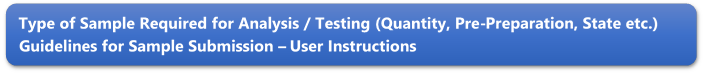 Type of Sample Required for Analysis / Testing (Quantity, Pre-Preparation, State etc.) Guidelines for Sample Submission  User Instructions