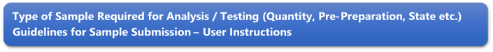 Type of Sample Required for Analysis / Testing (Quantity, Pre-Preparation, State etc.) Guidelines for Sample Submission  User Instructions