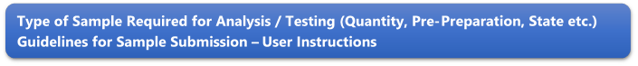 Type of Sample Required for Analysis / Testing (Quantity, Pre-Preparation, State etc.) Guidelines for Sample Submission  User Instructions