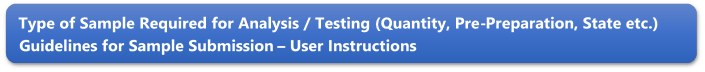 Type of Sample Required for Analysis / Testing (Quantity, Pre-Preparation, State etc.) Guidelines for Sample Submission  User Instructions
