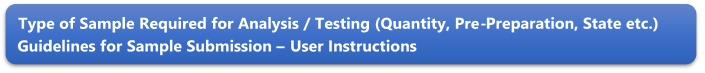 Type of Sample Required for Analysis / Testing (Quantity, Pre-Preparation, State etc.) Guidelines for Sample Submission  User Instructions