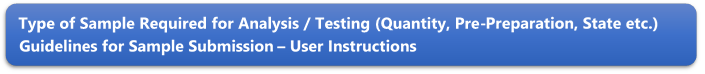 Type of Sample Required for Analysis / Testing (Quantity, Pre-Preparation, State etc.) Guidelines for Sample Submission  User Instructions