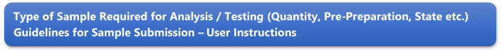 Type of Sample Required for Analysis / Testing (Quantity, Pre-Preparation, State etc.) Guidelines for Sample Submission  User Instructions