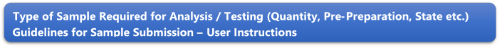 Type of Sample Required for Analysis / Testing (Quantity, Pre-Preparation, State etc.) Guidelines for Sample Submission  User Instructions