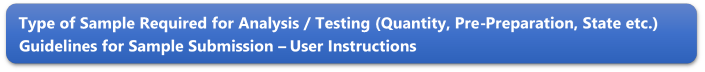 Type of Sample Required for Analysis / Testing (Quantity, Pre-Preparation, State etc.) Guidelines for Sample Submission  User Instructions