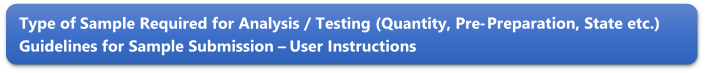 Type of Sample Required for Analysis / Testing (Quantity, Pre-Preparation, State etc.) Guidelines for Sample Submission  User Instructions