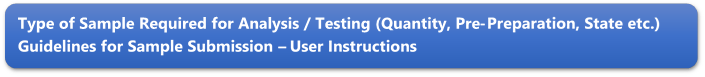 Type of Sample Required for Analysis / Testing (Quantity, Pre-Preparation, State etc.) Guidelines for Sample Submission  User Instructions