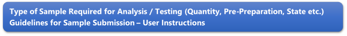 Type of Sample Required for Analysis / Testing (Quantity, Pre-Preparation, State etc.) Guidelines for Sample Submission  User Instructions