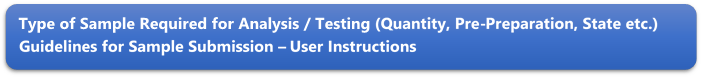 Type of Sample Required for Analysis / Testing (Quantity, Pre-Preparation, State etc.) Guidelines for Sample Submission  User Instructions