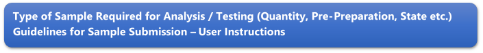 Type of Sample Required for Analysis / Testing (Quantity, Pre-Preparation, State etc.) Guidelines for Sample Submission  User Instructions